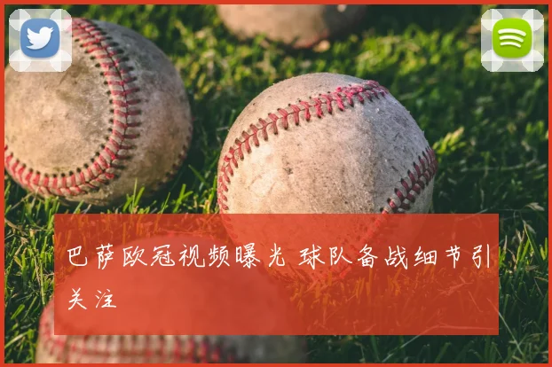 巴萨欧冠视频曝光 球队备战细节引关注